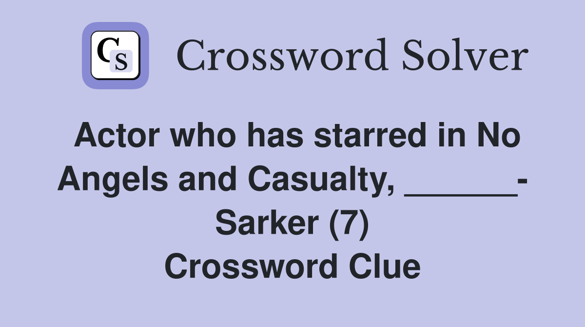 Actor who has starred in No Angels and Casualty, ______ Sarker (7